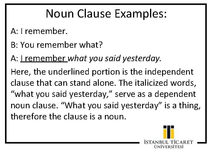 Noun Clause Examples: A: I remember. B: You remember what? A: I remember what Noun Clause Examples: A: I remember. B: You remember what? A: I remember what
