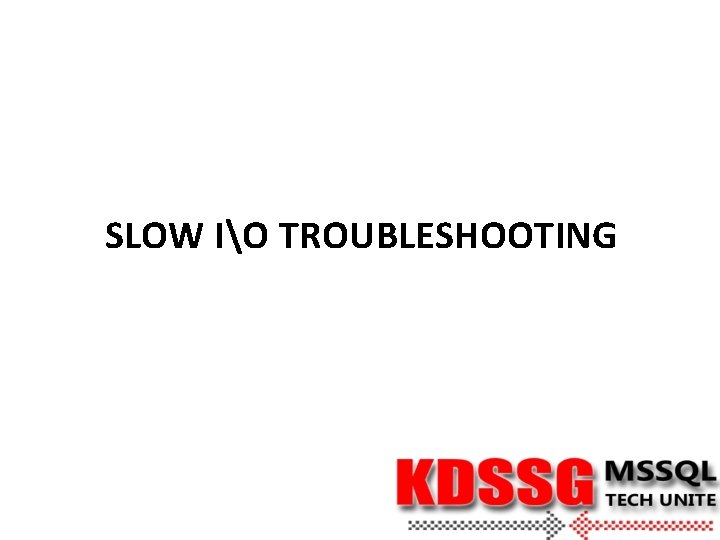 SLOW IO TROUBLESHOOTING 
