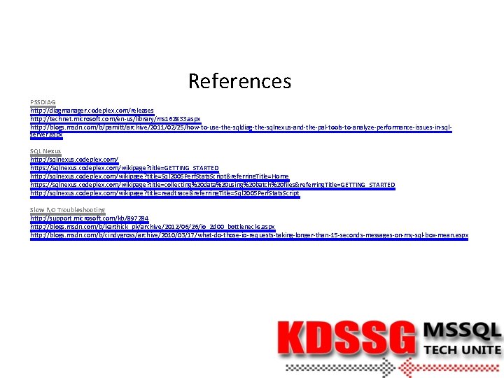 References PSSDIAG http: //diagmanager. codeplex. com/releases http: //technet. microsoft. com/en-us/library/ms 162833. aspx http: //blogs.