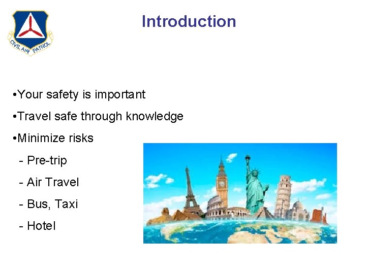 Introduction • Your safety is important • Travel safe through knowledge • Minimize risks
