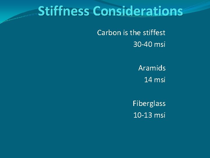Stiffness Considerations Carbon is the stiffest 30 -40 msi Aramids 14 msi Fiberglass 10