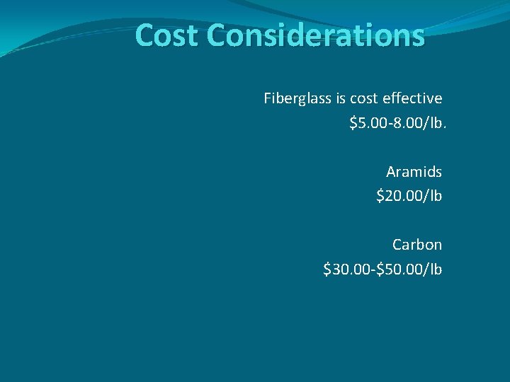 Cost Considerations Fiberglass is cost effective $5. 00 -8. 00/lb. Aramids $20. 00/lb Carbon