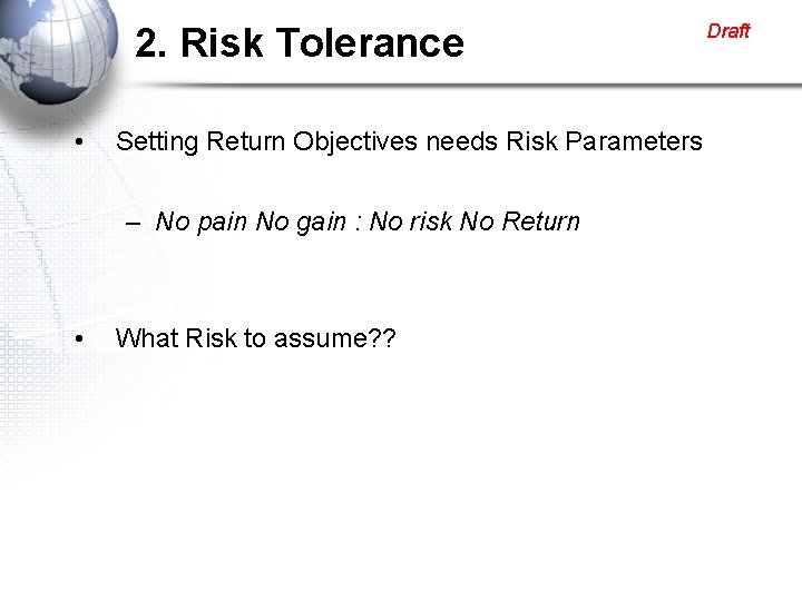 2. Risk Tolerance • Setting Return Objectives needs Risk Parameters – No pain No