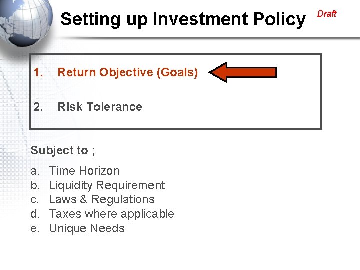 Setting up Investment Policy 1. Return Objective (Goals) 2. Risk Tolerance Subject to ;