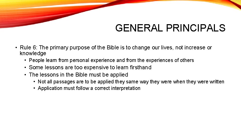 GENERAL PRINCIPALS • Rule 6: The primary purpose of the Bible is to change