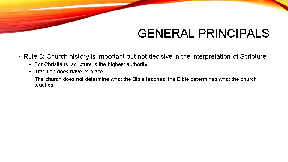 GENERAL PRINCIPALS • Rule 8: Church history is important but not decisive in the