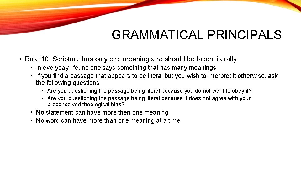 GRAMMATICAL PRINCIPALS • Rule 10: Scripture has only one meaning and should be taken