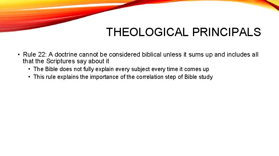 THEOLOGICAL PRINCIPALS • Rule 22: A doctrine cannot be considered biblical unless it sums