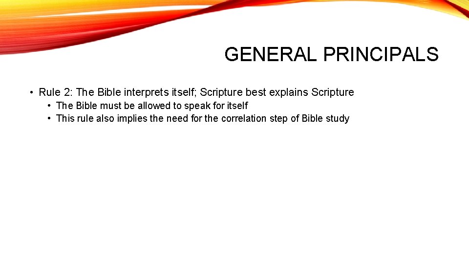 GENERAL PRINCIPALS • Rule 2: The Bible interprets itself; Scripture best explains Scripture •