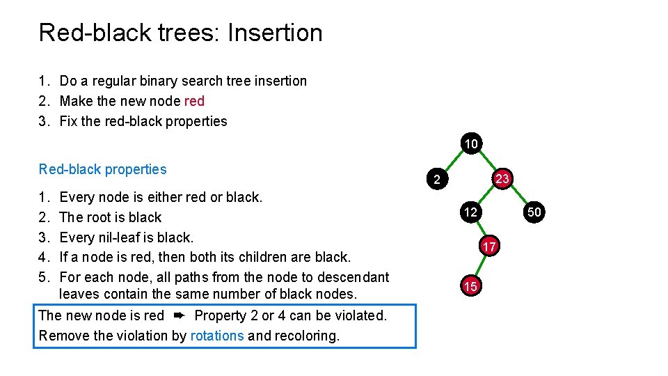 Red-black trees: Insertion 1. Do a regular binary search tree insertion 2. Make the