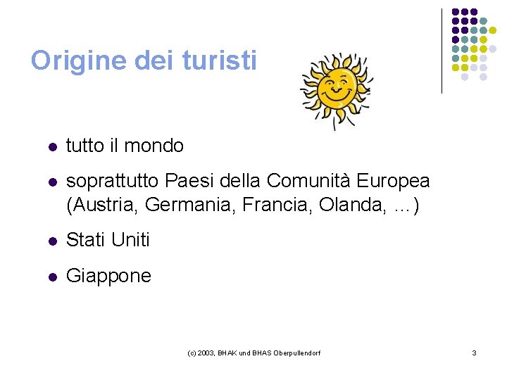 Origine dei turisti l tutto il mondo l soprattutto Paesi della Comunità Europea (Austria,