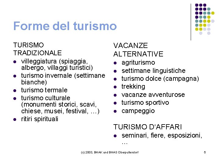 Forme del turismo TURISMO TRADIZIONALE l villeggiatura (spiaggia, albergo, villaggi turistici) l turismo invernale