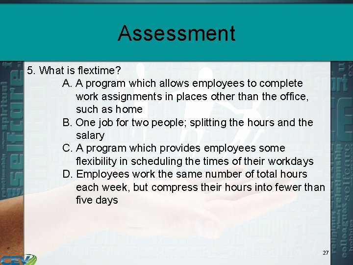 Assessment 5. What is flextime? A. A program which allows employees to complete work