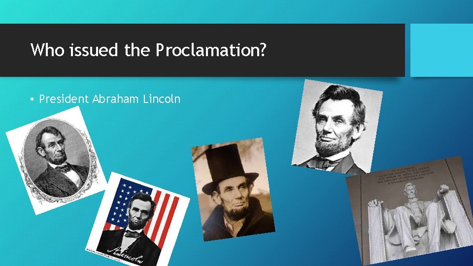 Who issued the Proclamation? • President Abraham Lincoln 