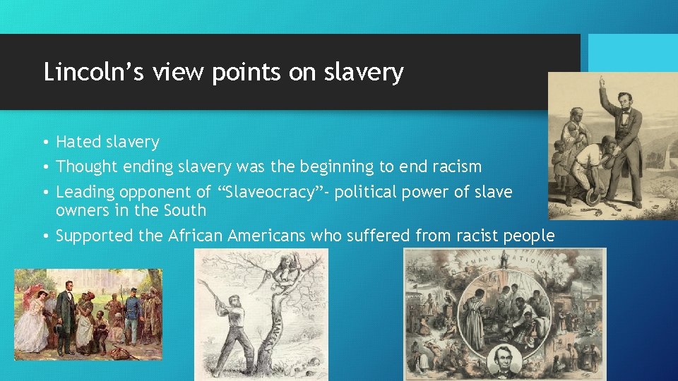 Lincoln’s view points on slavery • Hated slavery • Thought ending slavery was the
