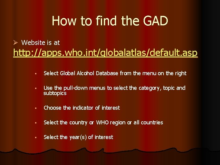 How to find the GAD Ø Website is at http: //apps. who. int/globalatlas/default. asp