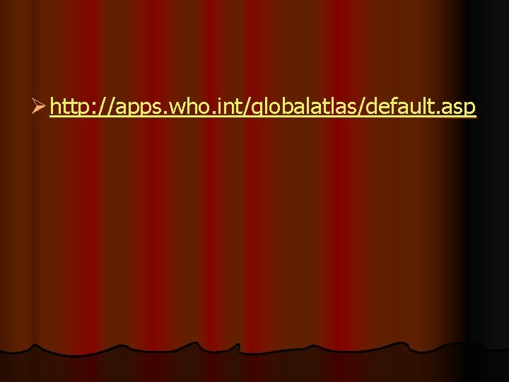 Ø http: //apps. who. int/globalatlas/default. asp 