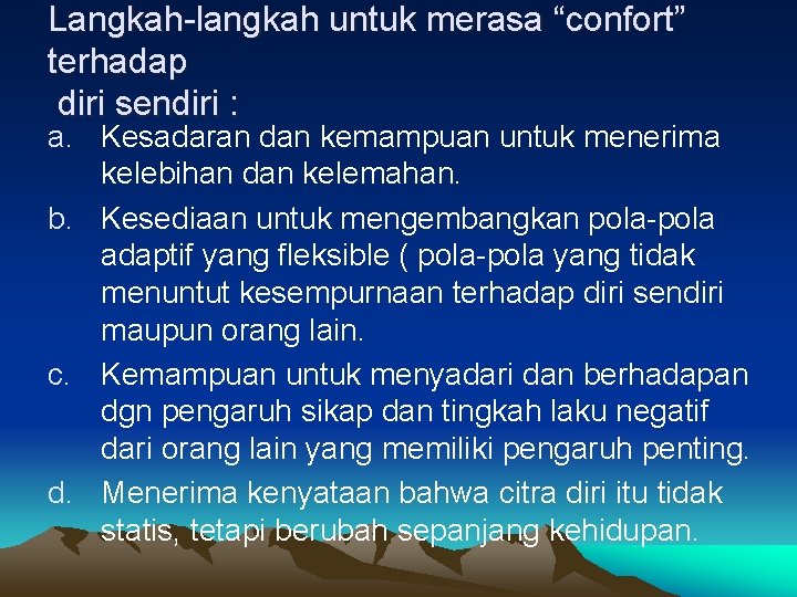 Langkah-langkah untuk merasa “confort” terhadap diri sendiri : a. Kesadaran dan kemampuan untuk menerima