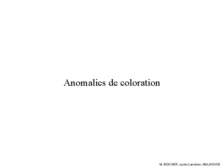 Anomalies de coloration M. BOUVIER, Lycée Lavoisier, MULHOUSE 