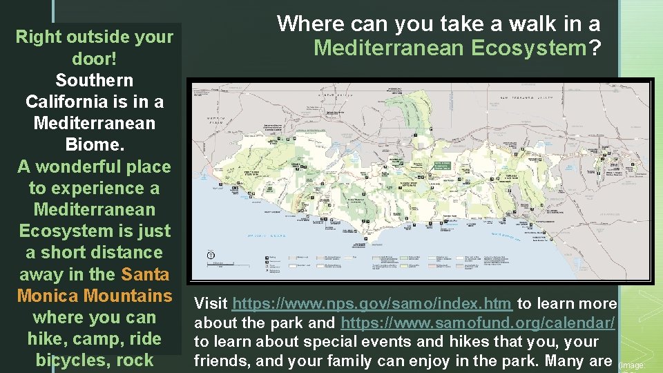 Right outside your door! Southern California is in a Mediterranean Biome. A wonderful place