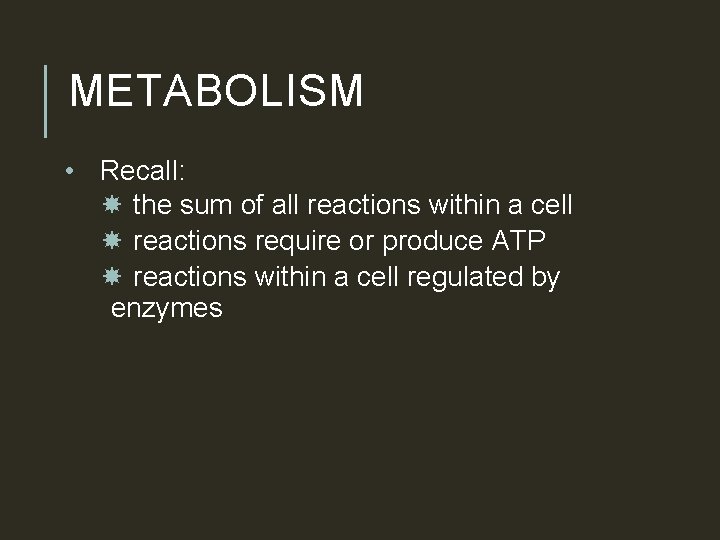 METABOLISM • Recall: the sum of all reactions within a cell reactions require or