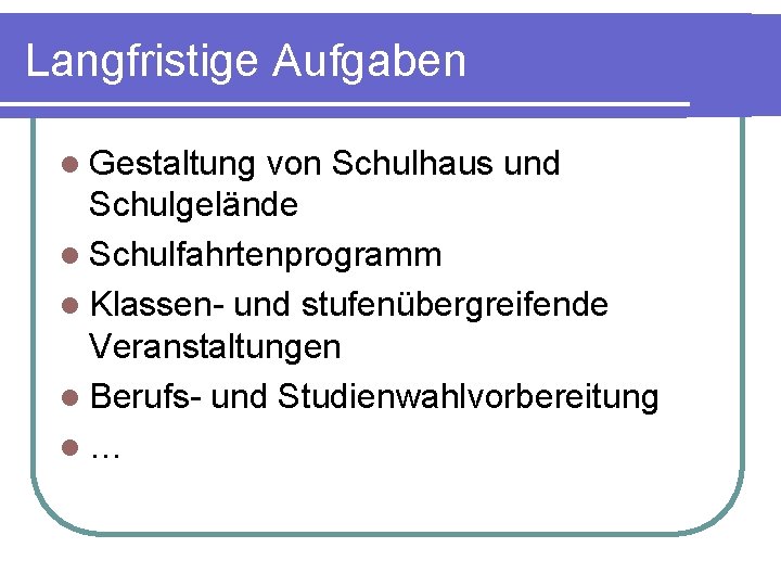 Langfristige Aufgaben l Gestaltung von Schulhaus und Schulgelände l Schulfahrtenprogramm l Klassen- und stufenübergreifende