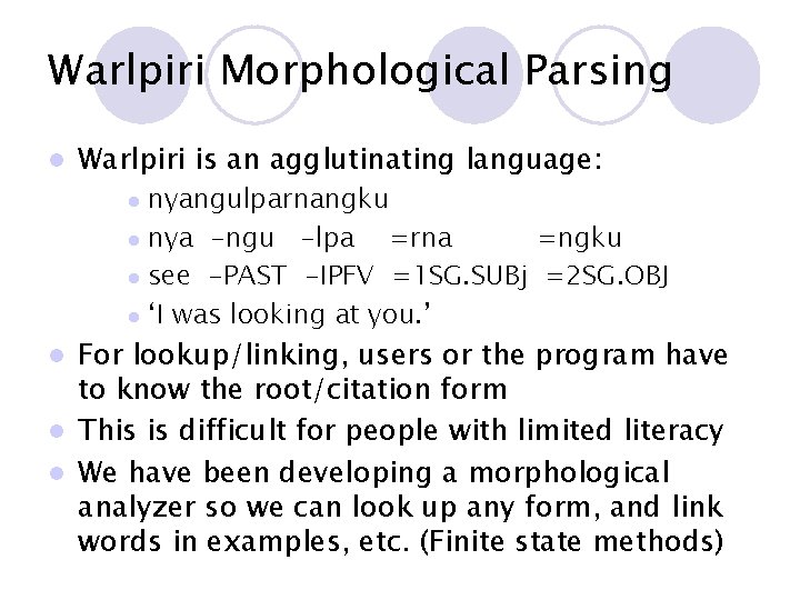Warlpiri Morphological Parsing l Warlpiri is an agglutinating language: nyangulparnangku l nya -ngu -lpa