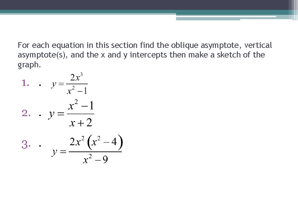 For each equation in this section find the oblique asymptote, vertical asymptote(s), and the For each equation in this section find the oblique asymptote, vertical asymptote(s), and the