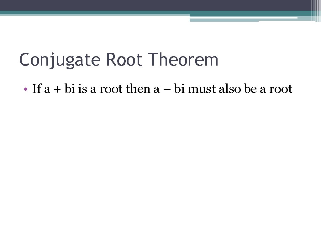 Conjugate Root Theorem • If a + bi is a root then a – Conjugate Root Theorem • If a + bi is a root then a –