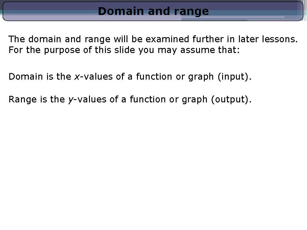 Domain and range The domain and range will be examined further in later lessons. Domain and range The domain and range will be examined further in later lessons.