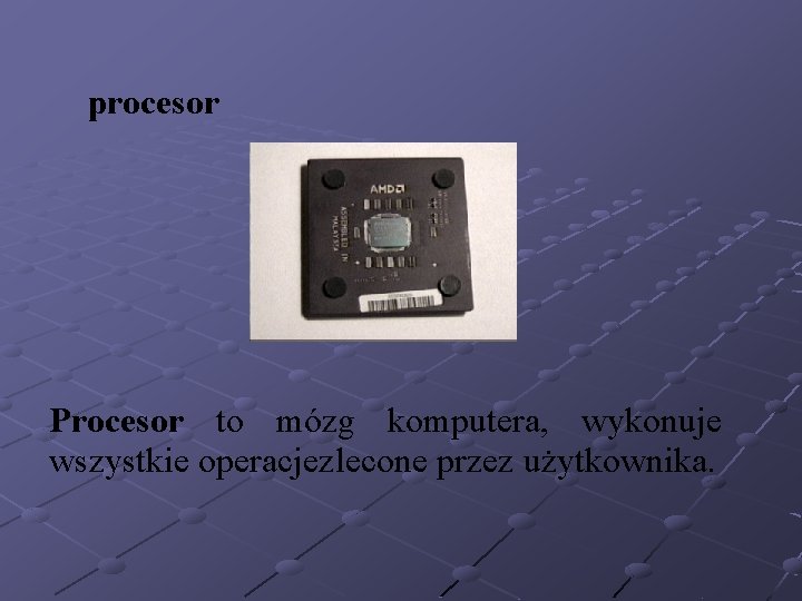 procesor Procesor to mózg komputera, wykonuje wszystkie operacjezlecone przez użytkownika. 