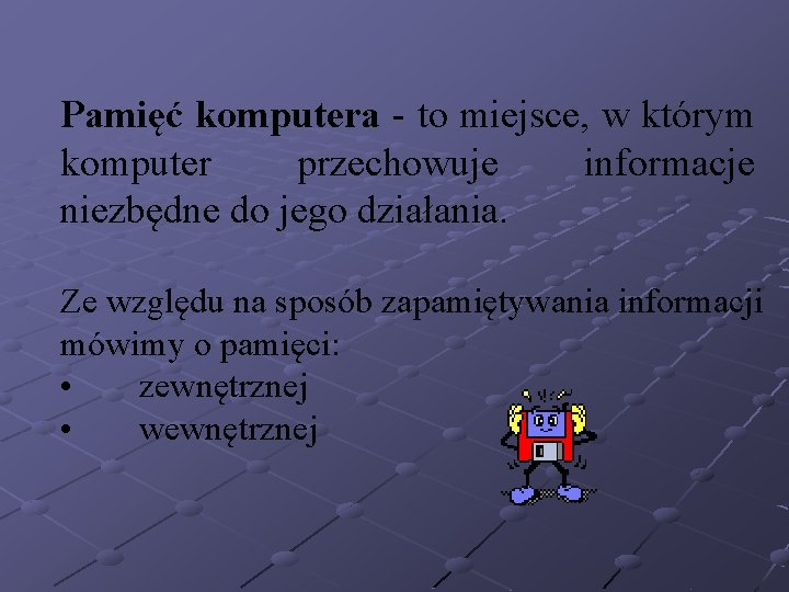 Pamięć komputera - to miejsce, w którym komputer przechowuje informacje niezbędne do jego działania.