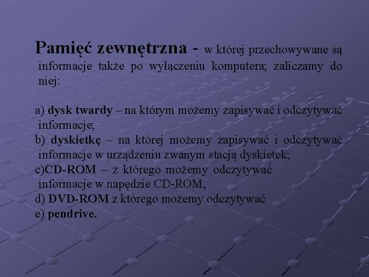 Pamięć zewnętrzna - w której przechowywane są informacje także po wyłączeniu komputera; zaliczamy do