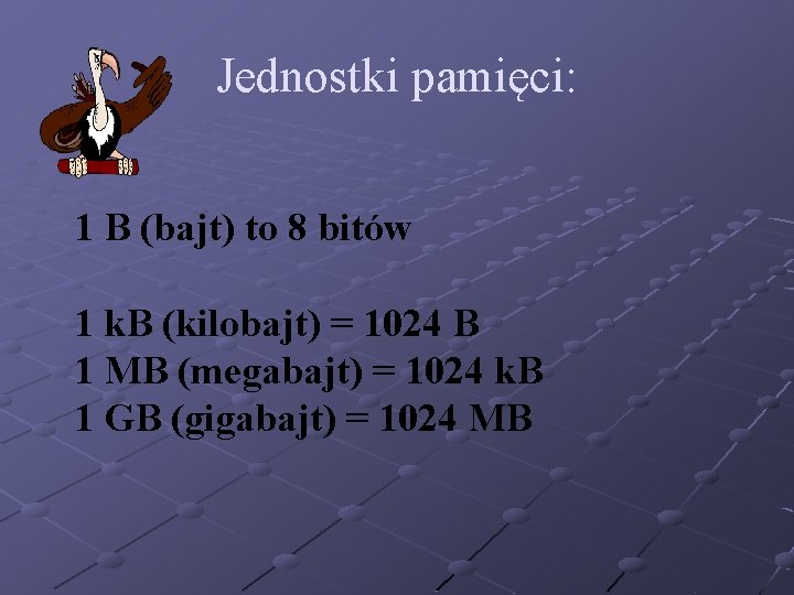 Jednostki pamięci: 1 B (bajt) to 8 bitów 1 k. B (kilobajt) = 1024