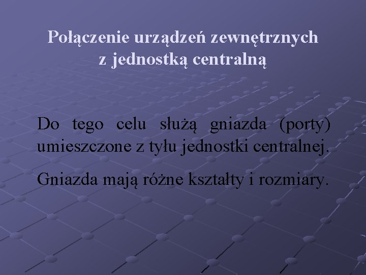 Połączenie urządzeń zewnętrznych z jednostką centralną Do tego celu służą gniazda (porty) umieszczone z