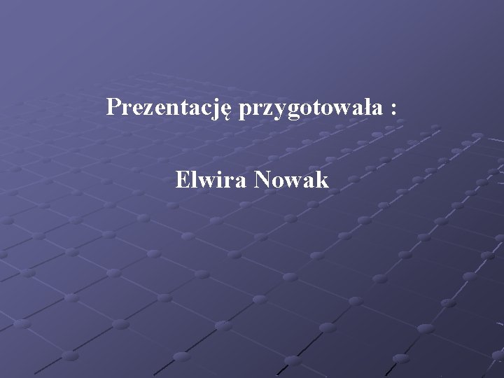 Prezentację przygotowała : Elwira Nowak 
