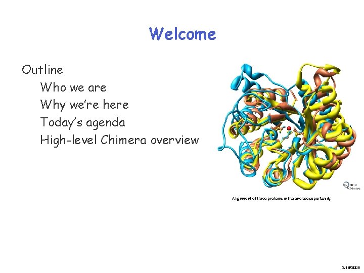 Welcome Outline Who we are Why we’re here Today’s agenda High-level Chimera overview Alignment