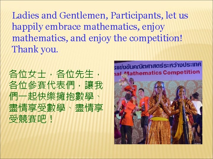 Ladies and Gentlemen, Participants, let us happily embrace mathematics, enjoy mathematics, and enjoy the