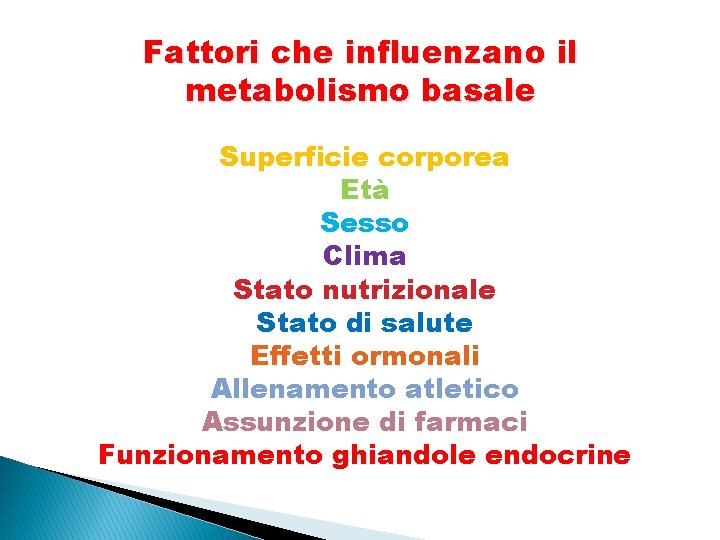 Fattori che influenzano il metabolismo basale Superficie corporea Età Sesso Clima Stato nutrizionale Stato