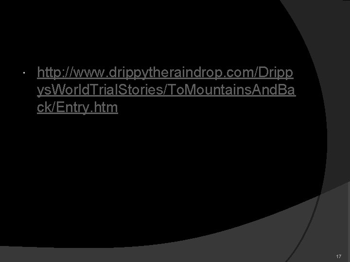  http: //www. drippytheraindrop. com/Dripp ys. World. Trial. Stories/To. Mountains. And. Ba ck/Entry. htm