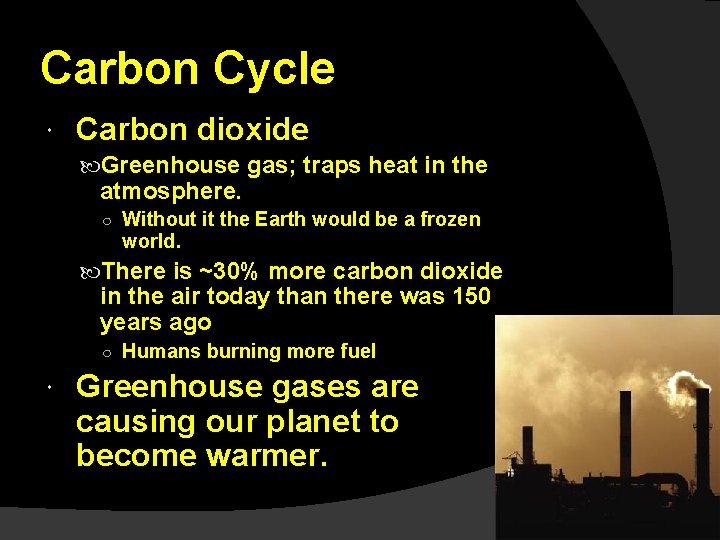 Carbon Cycle Carbon dioxide Greenhouse gas; traps heat in the atmosphere. ○ Without it