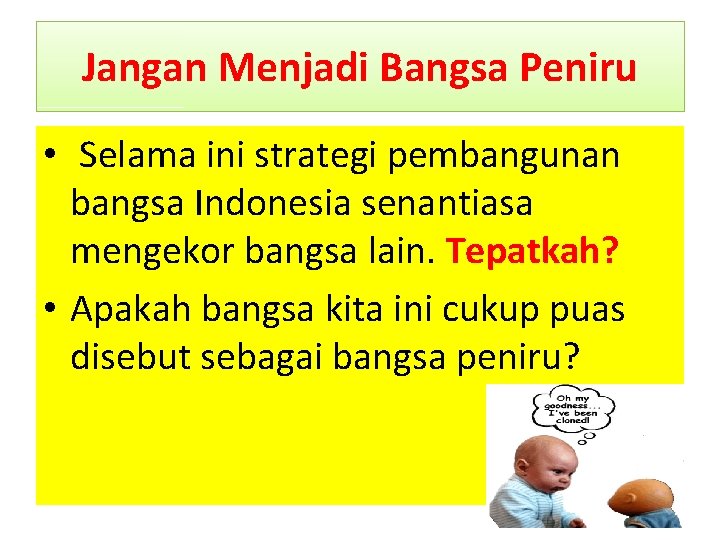 Jangan Menjadi Bangsa Peniru • Selama ini strategi pembangunan bangsa Indonesia senantiasa mengekor bangsa