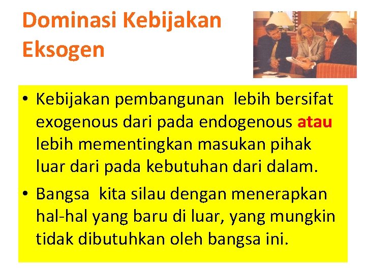 Dominasi Kebijakan Eksogen • Kebijakan pembangunan lebih bersifat exogenous dari pada endogenous atau lebih