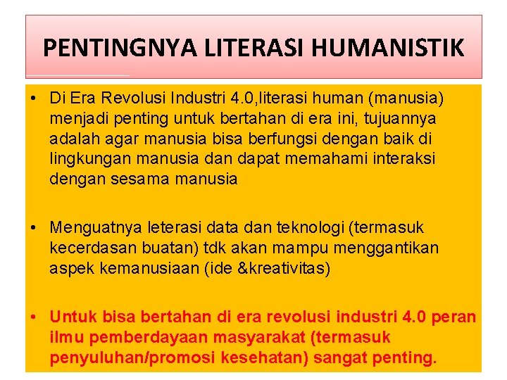 PENTINGNYA LITERASI HUMANISTIK • Di Era Revolusi Industri 4. 0, literasi human (manusia) menjadi