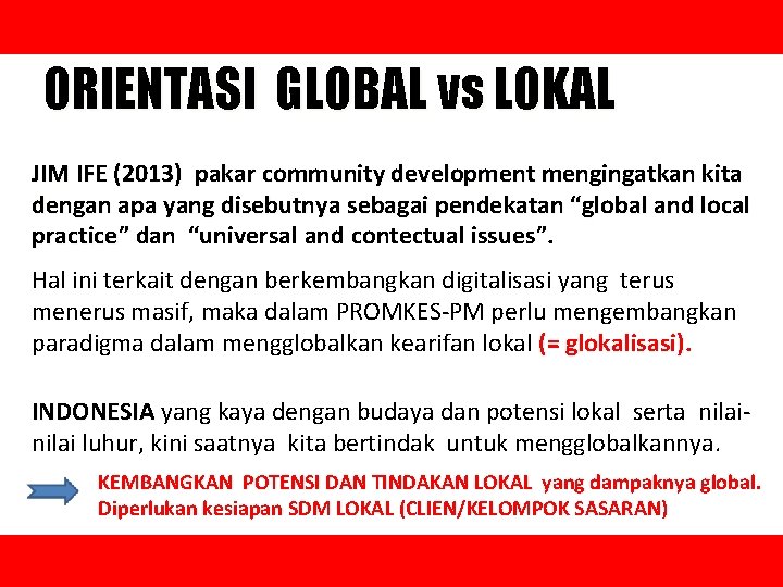 ORIENTASI GLOBAL vs LOKAL JIM IFE (2013) pakar community development mengingatkan kita dengan apa