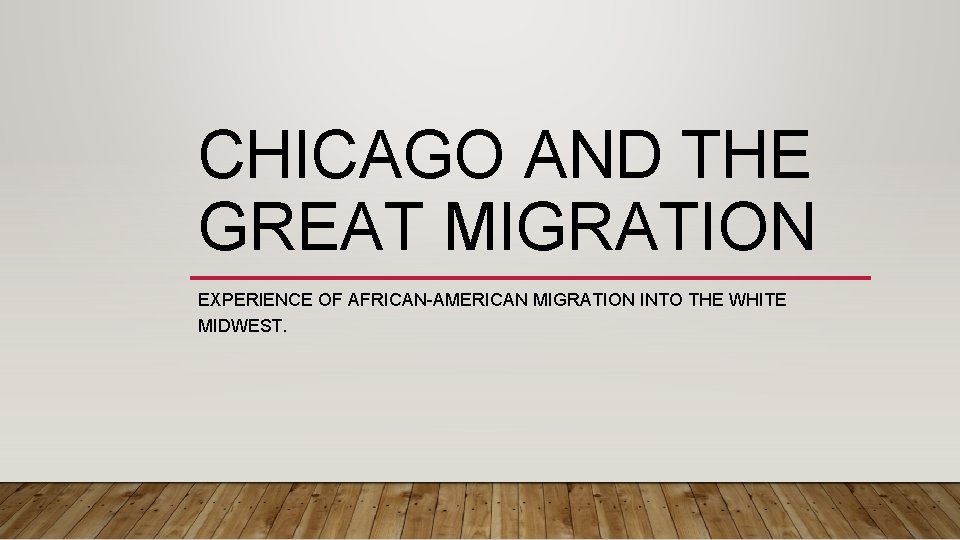 CHICAGO AND THE GREAT MIGRATION EXPERIENCE OF AFRICAN-AMERICAN MIGRATION INTO THE WHITE MIDWEST. 