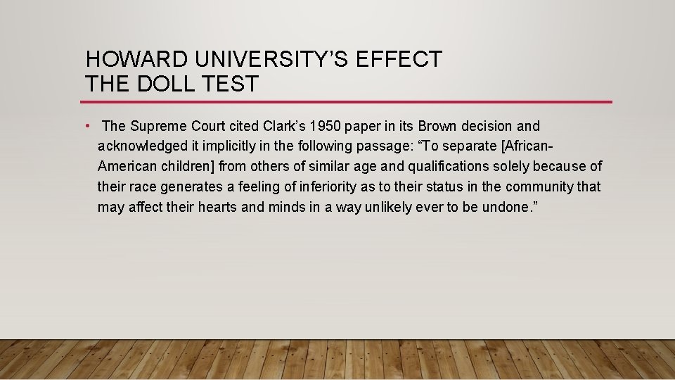 HOWARD UNIVERSITY’S EFFECT THE DOLL TEST • The Supreme Court cited Clark’s 1950 paper