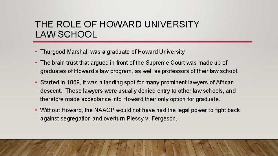 THE ROLE OF HOWARD UNIVERSITY LAW SCHOOL • Thurgood Marshall was a graduate of