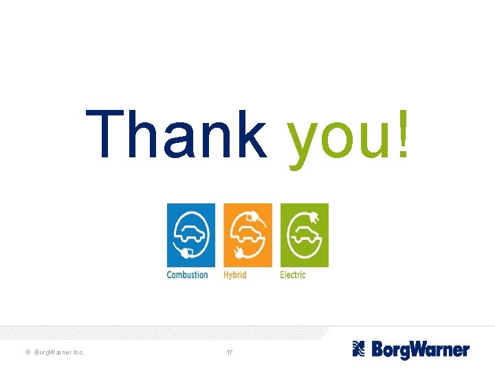 Thank you! © Borg. Warner Inc. 17 
