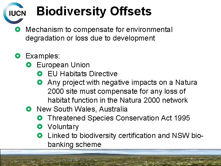 Biodiversity Offsets Mechanism to compensate for environmental degradation or loss due to development Examples: